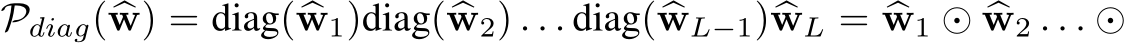  Pdiag(�w) = diag(�w1)diag(�w2) . . . diag(�wL−1)�wL = �w1 ⊙ �w2 . . . ⊙