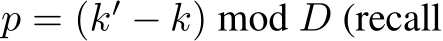  p = (k′ − k) mod D (recall