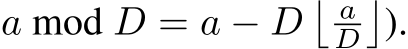  a mod D = a − D� aD�).