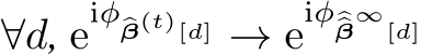  ∀d, eiφ�β(t)[d] → eiφ��β∞[d]