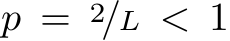  p = 2/L < 1