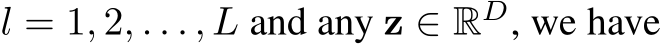  l = 1, 2, . . . , L and any z ∈ RD, we have