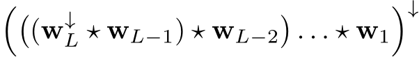��(w↓L ⋆ wL−1) ⋆ wL−2�. . . ⋆ w1�↓