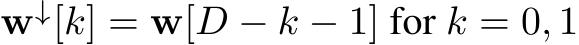  w↓[k] = w[D − k − 1] for k = 0, 1