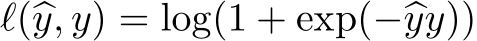 ℓ(�y, y) = log(1 + exp(−�yy))