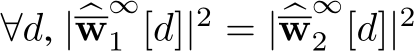  ∀d, |�w∞1 [d]|2 = |�w∞2 [d]|2