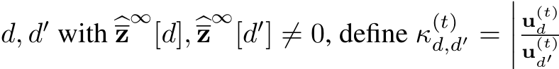  d, d′ with �z∞[d],�z∞[d′] ̸= 0, define κ(t)d,d′ =����u(t)du(t)d′