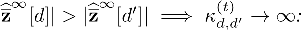 �z∞[d]| > |�z∞[d′]| =⇒ κ(t)d,d′ → ∞: