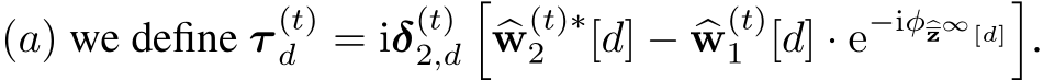  (a) we define τ (t)d = iδ(t)2,d��w(t)∗2 [d] − �w(t)1 [d] · e−iφ�z∞[d]�.