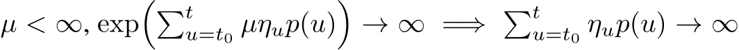  µ < ∞, exp��tu=t0 µηup(u)�→ ∞ =⇒ �tu=t0 ηup(u) → ∞