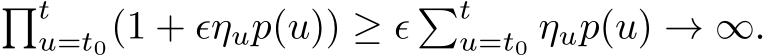 �tu=t0(1 + ϵηup(u)) ≥ ϵ �tu=t0 ηup(u) → ∞.