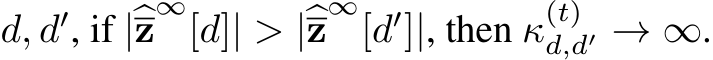  d, d′, if |�z∞[d]| > |�z∞[d′]|, then κ(t)d,d′ → ∞.