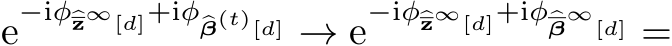  e−iφ�z∞[d]+iφ�β(t)[d] → e−iφ�z∞[d]+iφ�β∞[d] =
