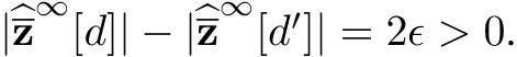 |�z∞[d]| − |�z∞[d′]| = 2ϵ > 0.