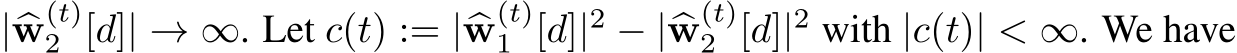  |�w(t)2 [d]| → ∞. Let c(t) := |�w(t)1 [d]|2 − |�w(t)2 [d]|2 with |c(t)| < ∞. We have
