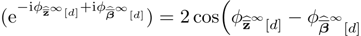 (e−iφ�z∞[d]+iφ�β∞[d]) = 2 cos�φ�z∞[d] − φ�β∞[d]