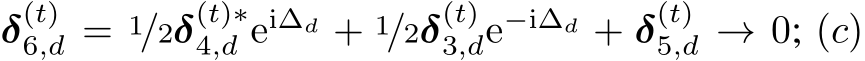  δ(t)6,d = 1/2δ(t)∗4,d ei∆d + 1/2δ(t)3,de−i∆d + δ(t)5,d → 0; (c)