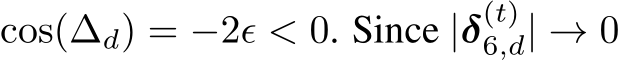  cos(∆d) = −2ϵ < 0. Since |δ(t)6,d| → 0