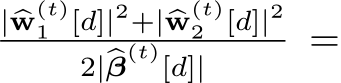  | �w(t)1 [d]|2+| �w(t)2 [d]|22|�β(t)[d]| =
