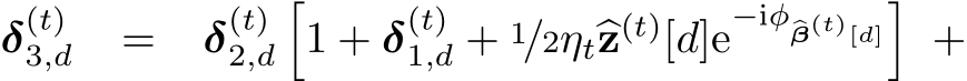  δ(t)3,d = δ(t)2,d�1 + δ(t)1,d + 1/2ηt�z(t)[d]e−iφ�β(t)[d]� +