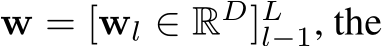  w = [wl ∈ RD]Ll−1, the