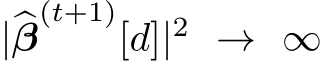  |�β(t+1)[d]|2 → ∞