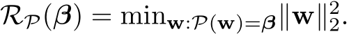 RP(β) = minw:P(w)=β∥w∥22.