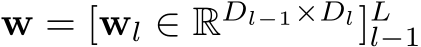 w = [wl ∈ RDl−1×Dl]Ll−1