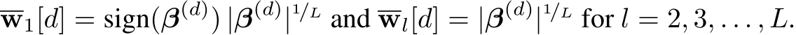 w1[d] = sign(β(d)) |β(d)|1/L and wl[d] = |β(d)|1/L for l = 2, 3, . . . , L.
