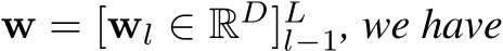  w = [wl ∈ RD]Ll−1, we have