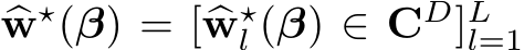  �w⋆(β) = [�w⋆l (β) ∈ CD]Ll=1