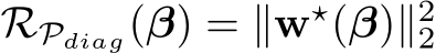  RPdiag(β) = ∥w⋆(β)∥22