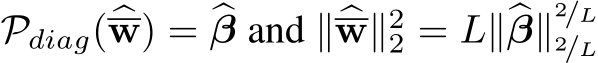  Pdiag(�w) = �β and ∥�w∥22 = L∥�β∥2/L2/L 