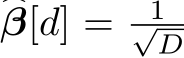 �β[d] = 1√D