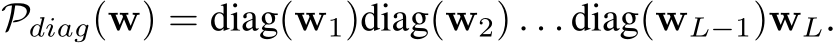  Pdiag(w) = diag(w1)diag(w2) . . . diag(wL−1)wL.