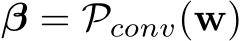  β = Pconv(w)