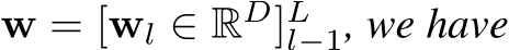  w = [wl ∈ RD]Ll−1, we have