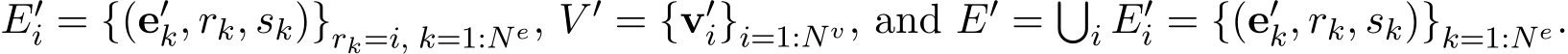 E′i = {(e′k, rk, sk)}rk=i, k=1:Ne, V ′ = {v′i}i=1:Nv, and E′ = �i E′i = {(e′k, rk, sk)}k=1:Ne.