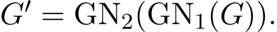 G′ = GN2(GN1(G)).