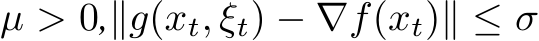  µ > 0,∥g(xt, ξt) − ∇f(xt)∥ ≤ σ