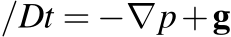 /Dt = −∇p+g