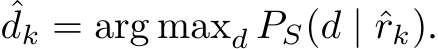 ˆdk = arg maxd PS(d | ˆrk).