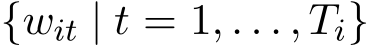  {wit | t = 1, . . . , Ti}