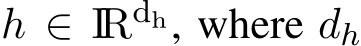 h ∈ IRdh, where dh