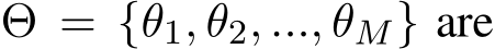  Θ = {θ1, θ2, ..., θM} are