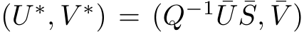  (U ∗, V ∗) = (Q−1 ¯U ¯S, ¯V )