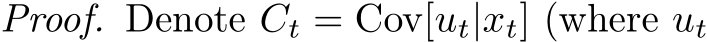 Proof. Denote Ct = Cov[ut|xt] (where ut