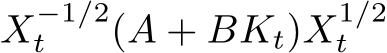 X−1/2t (A + BKt)X1/2t