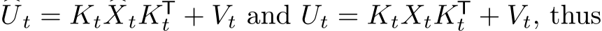 �U t = Kt �XtKTt + Vt and Ut = KtXtKTt + Vt, thus