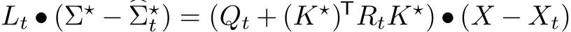  Lt • (Σ⋆ − �Σ⋆t ) = (Qt + (K⋆)TRtK⋆) • (X − Xt)